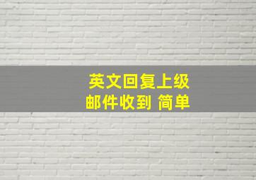 英文回复上级邮件收到 简单